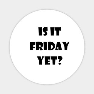 Is it Friday yet?? Magnet